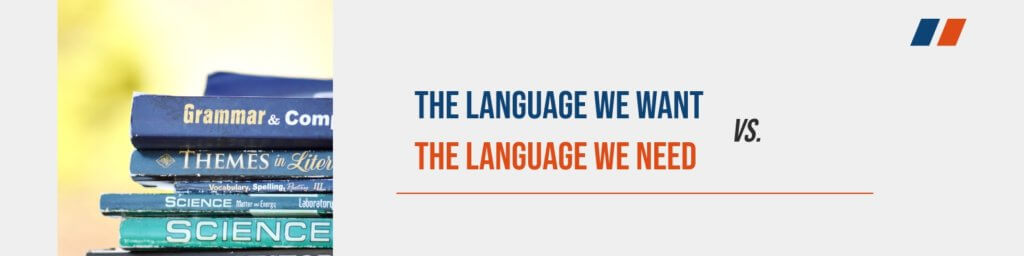 The language we want Vs. The language we need.